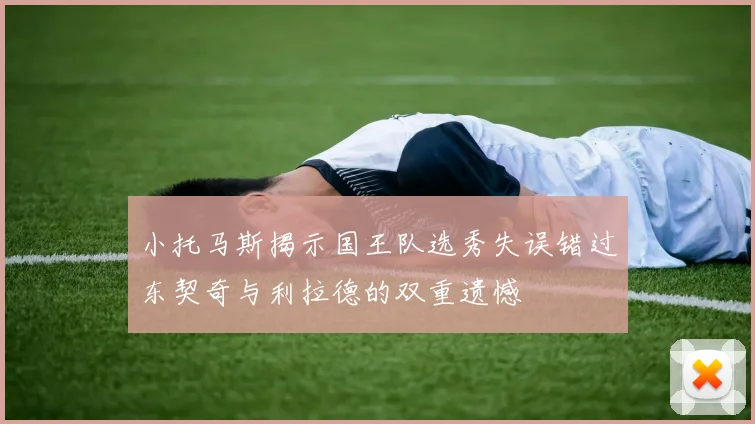 小托马斯揭示国王队选秀失误错过东契奇与利拉德的双重遗憾